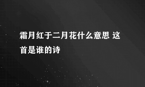 霜月红于二月花什么意思 这首是谁的诗
