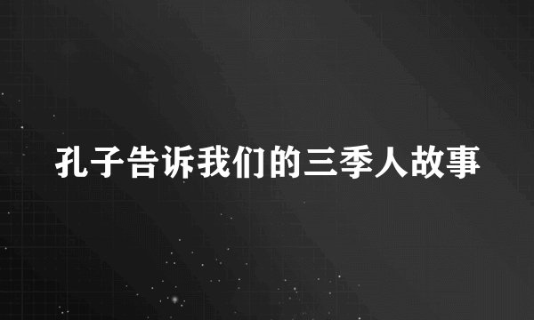 孔子告诉我们的三季人故事