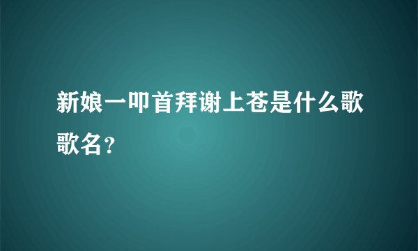 新娘一叩首拜谢上苍是什么歌歌名?