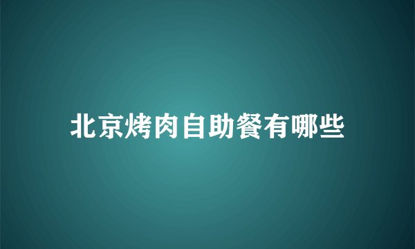 北京烤肉自助餐有哪些