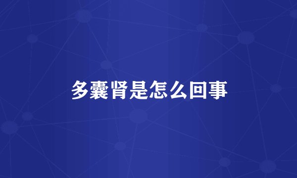 多囊肾是怎么回事