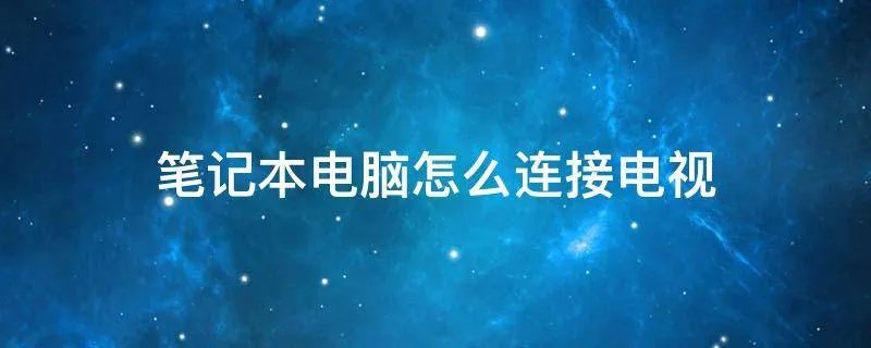 笔记本电脑怎么连接电视