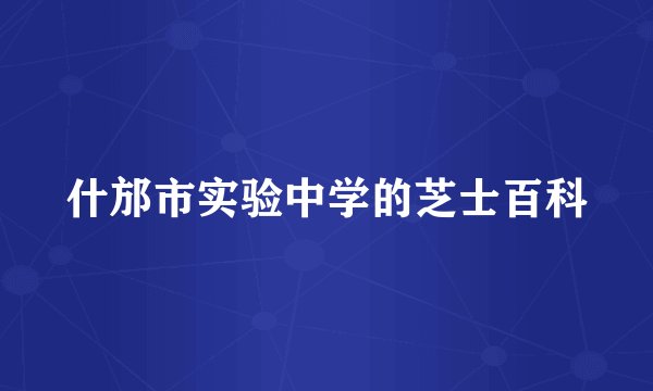 什邡市实验中学的芝士百科