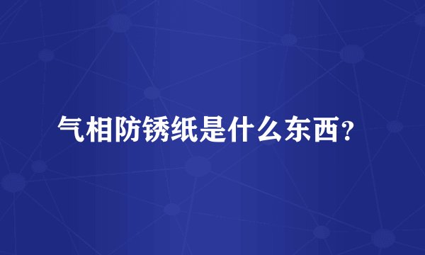 气相防锈纸是什么东西？