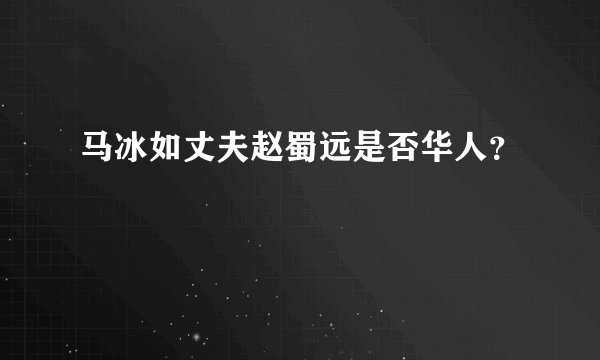 马冰如丈夫赵蜀远是否华人？