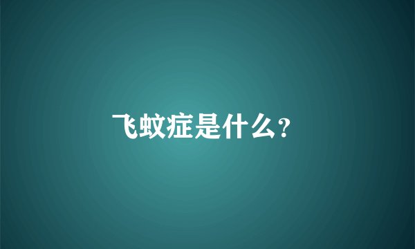 飞蚊症是什么？