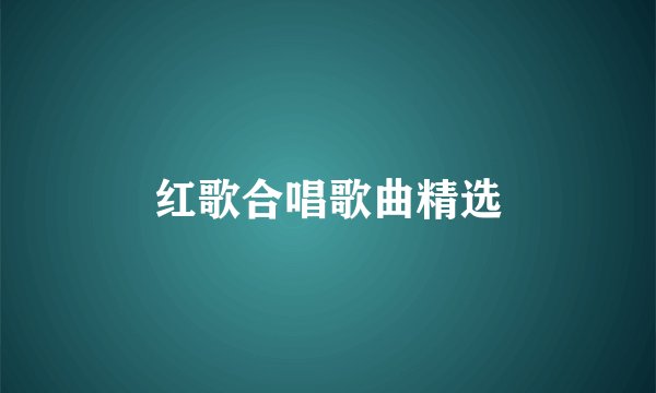 红歌合唱歌曲精选