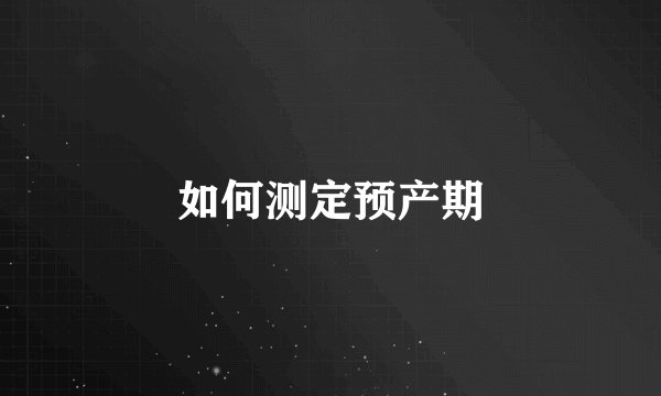 如何测定预产期
