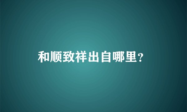 和顺致祥出自哪里？