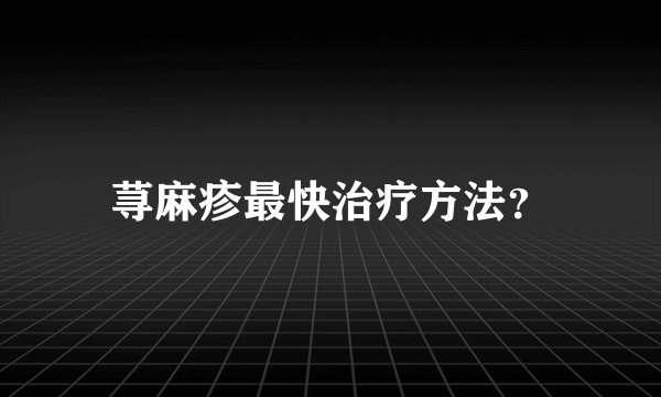荨麻疹最快治疗方法？
