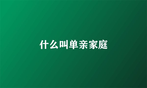 什么叫单亲家庭