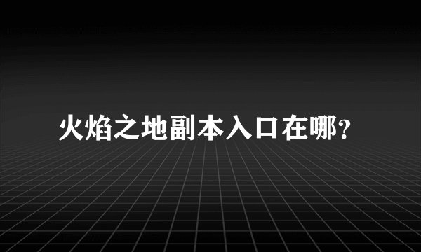 火焰之地副本入口在哪？