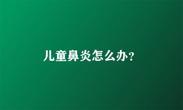 儿童鼻炎怎么办？