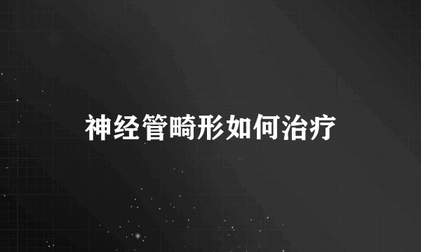 神经管畸形如何治疗
