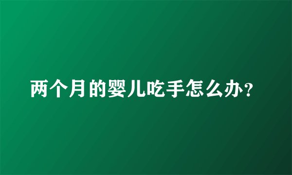 两个月的婴儿吃手怎么办？