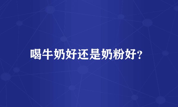 喝牛奶好还是奶粉好？
