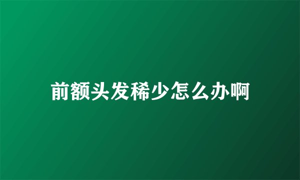 前额头发稀少怎么办啊