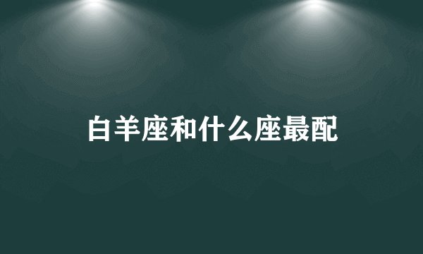 白羊座和什么座最配