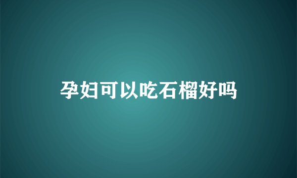 孕妇可以吃石榴好吗