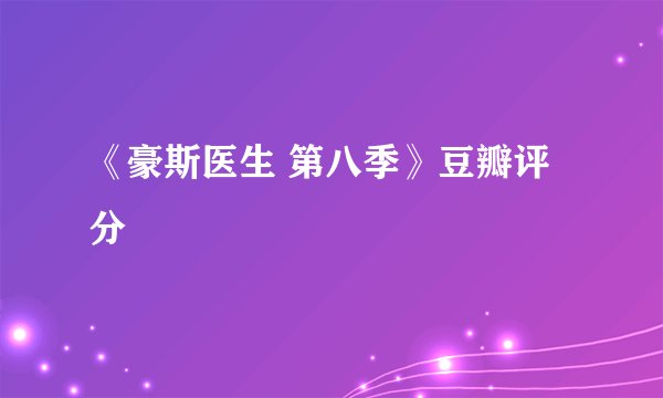 《豪斯医生 第八季》豆瓣评分