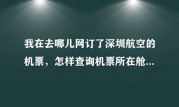 我在去哪儿网订了深圳航空的机票，怎样查询机票所在舱位和座位？