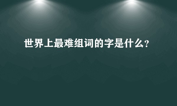 世界上最难组词的字是什么？