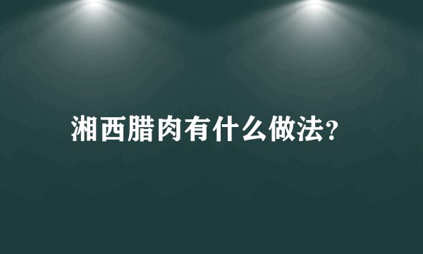 湘西腊肉有什么做法？