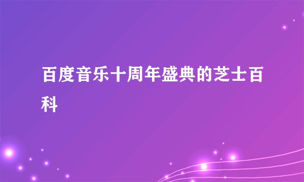 百度音乐十周年盛典的芝士百科