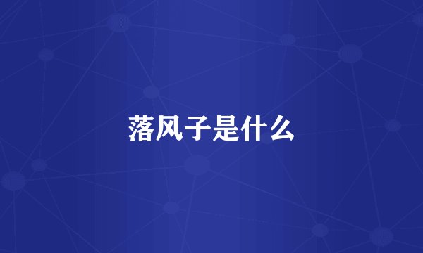落风子是什么