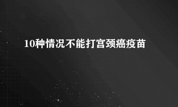 10种情况不能打宫颈癌疫苗