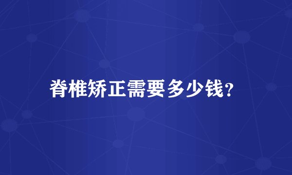 脊椎矫正需要多少钱？