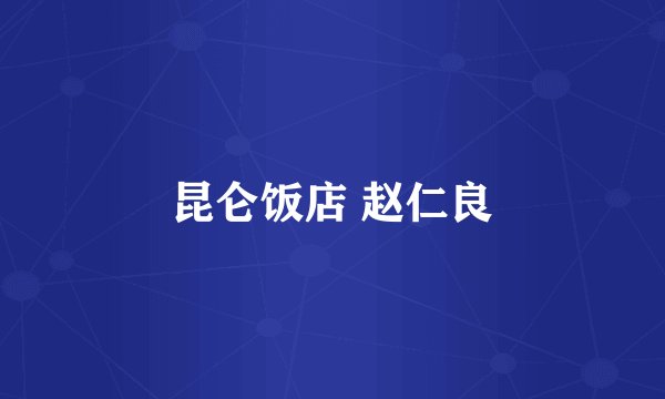 昆仑饭店 赵仁良
