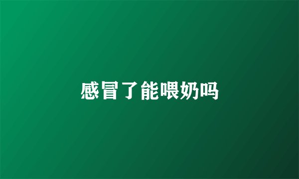 感冒了能喂奶吗