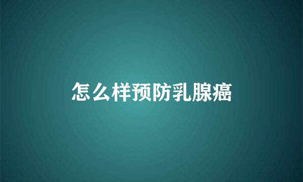 怎么样预防乳腺癌