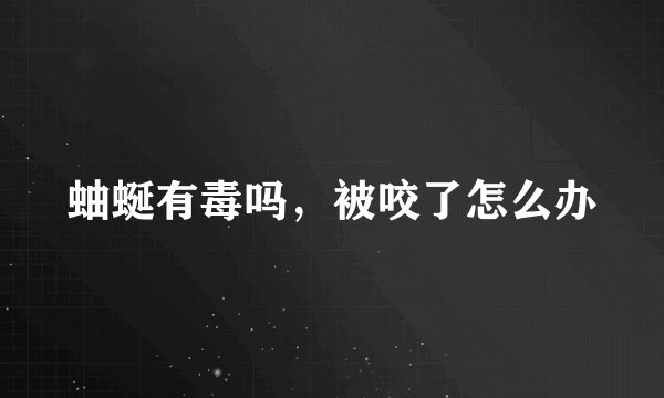 蚰蜒有毒吗，被咬了怎么办