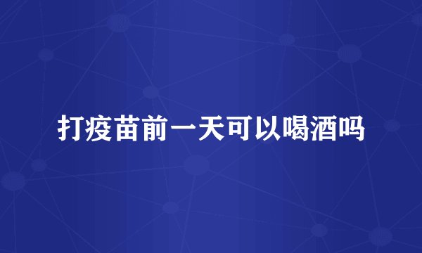 打疫苗前一天可以喝酒吗