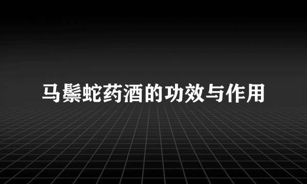 马鬃蛇药酒的功效与作用
