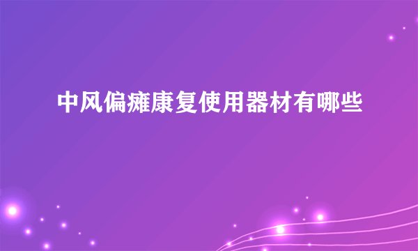 中风偏瘫康复使用器材有哪些