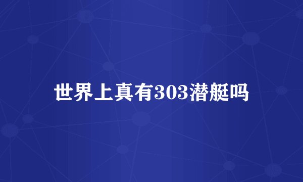 世界上真有303潜艇吗