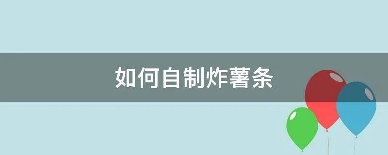 如何自制炸薯条