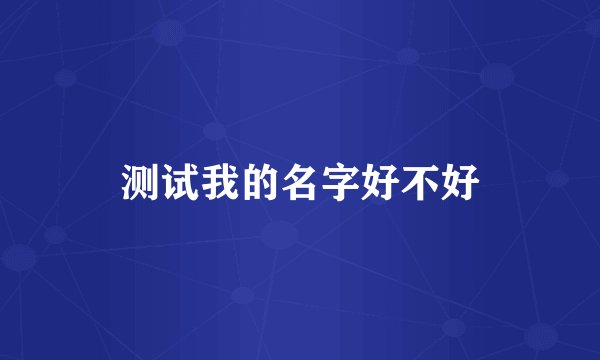 测试我的名字好不好