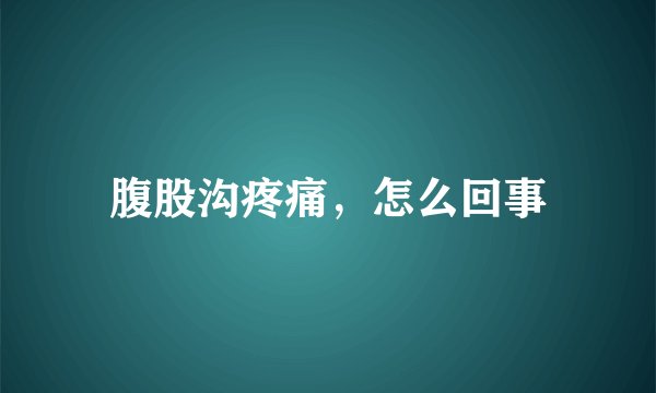 腹股沟疼痛，怎么回事