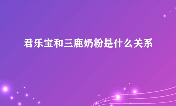 君乐宝和三鹿奶粉是什么关系