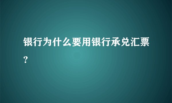 银行为什么要用银行承兑汇票？