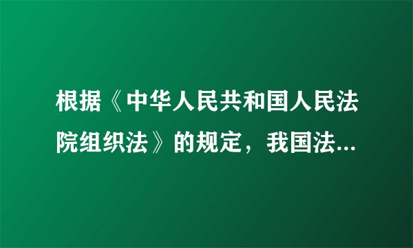 根据《中华人民共和国人民法院组织法》的规定，我国法院分为（