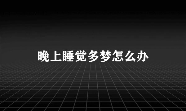 晚上睡觉多梦怎么办