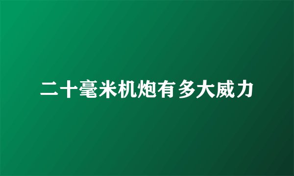 二十毫米机炮有多大威力