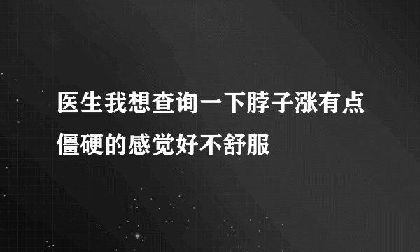 医生我想查询一下脖子涨有点僵硬的感觉好不舒服