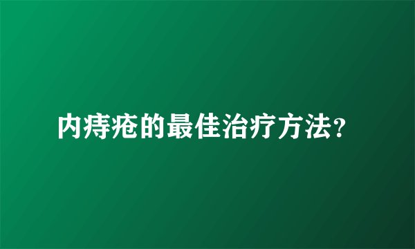 内痔疮的最佳治疗方法？
