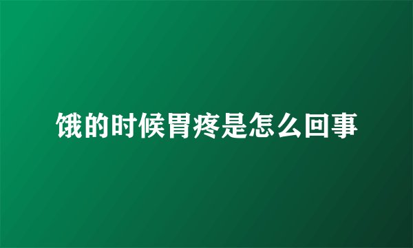 饿的时候胃疼是怎么回事